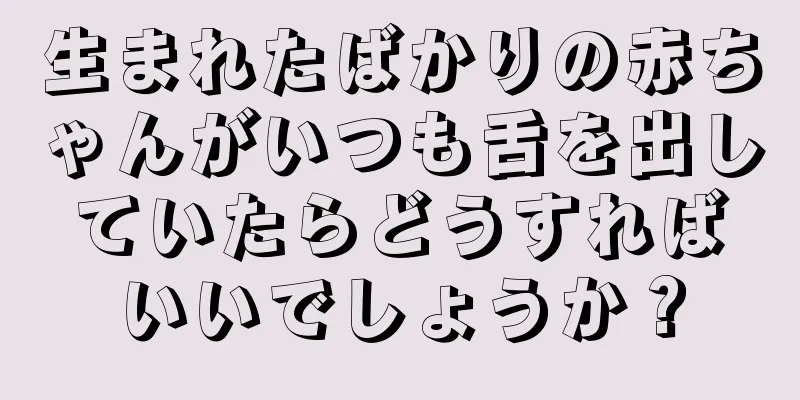 生まれたばかりの赤ちゃんがいつも舌を出していたらどうすればいいでしょうか？