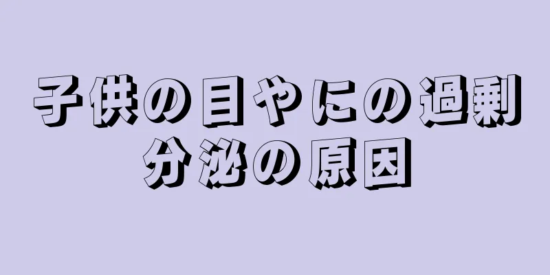 子供の目やにの過剰分泌の原因