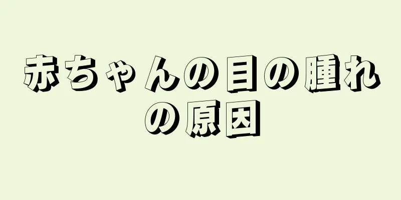 赤ちゃんの目の腫れの原因