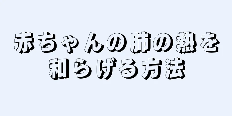 赤ちゃんの肺の熱を和らげる方法