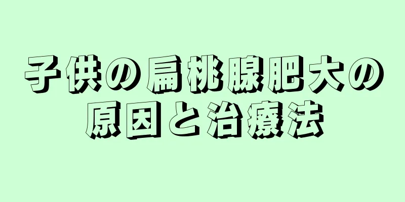 子供の扁桃腺肥大の原因と治療法