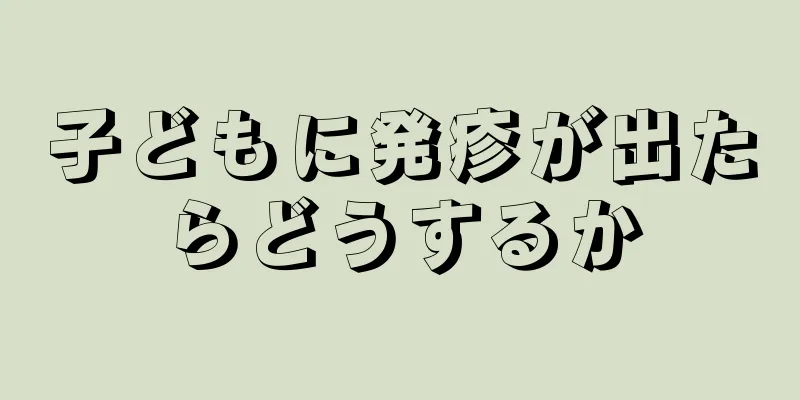 子どもに発疹が出たらどうするか