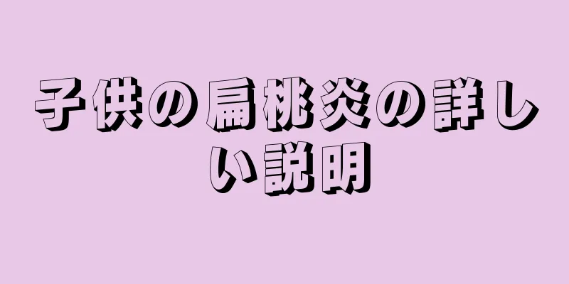 子供の扁桃炎の詳しい説明