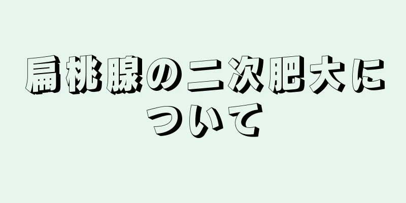 扁桃腺の二次肥大について