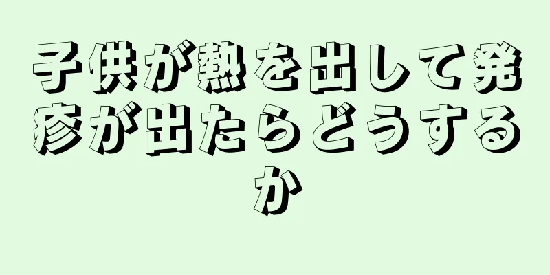 子供が熱を出して発疹が出たらどうするか
