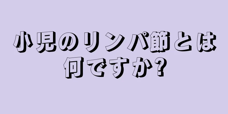 小児のリンパ節とは何ですか?