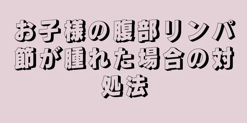 お子様の腹部リンパ節が腫れた場合の対処法