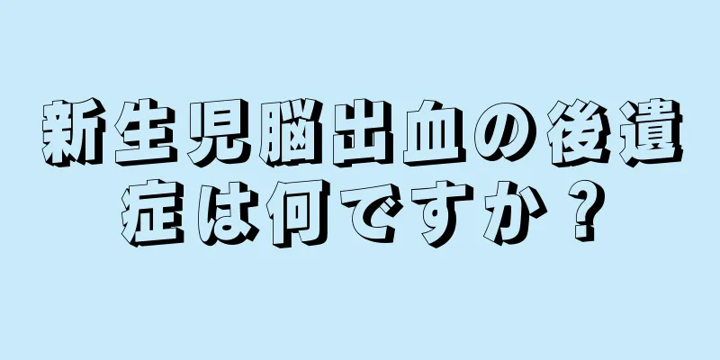 新生児脳出血の後遺症は何ですか？