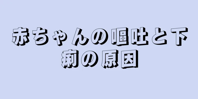 赤ちゃんの嘔吐と下痢の原因