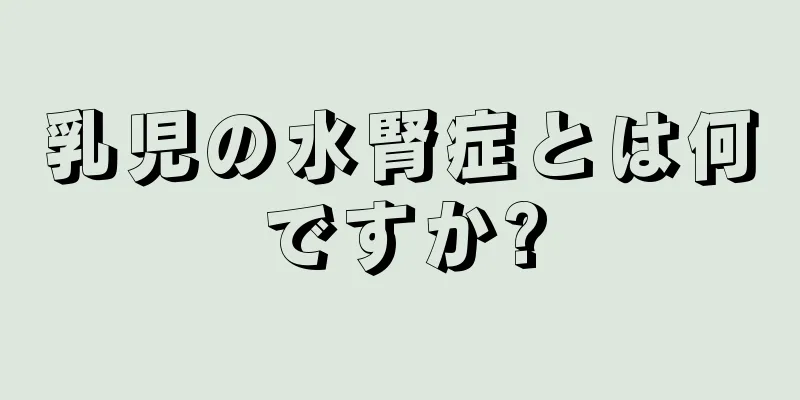 乳児の水腎症とは何ですか?