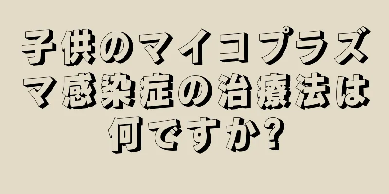子供のマイコプラズマ感染症の治療法は何ですか?