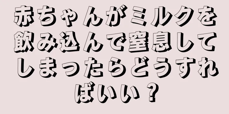 赤ちゃんがミルクを飲み込んで窒息してしまったらどうすればいい？