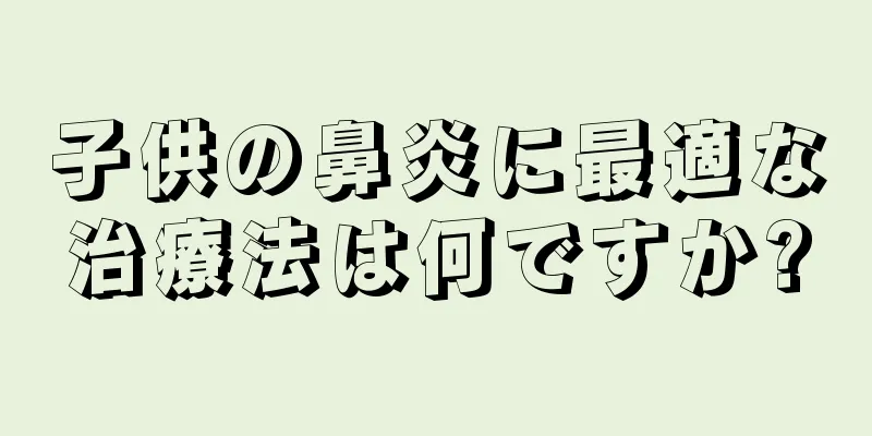 子供の鼻炎に最適な治療法は何ですか?