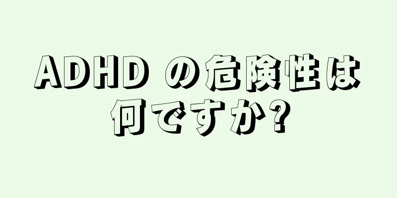 ADHD の危険性は何ですか?