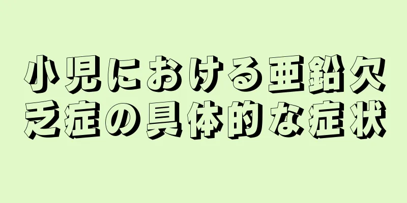 小児における亜鉛欠乏症の具体的な症状