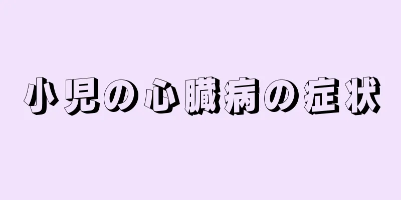 小児の心臓病の症状