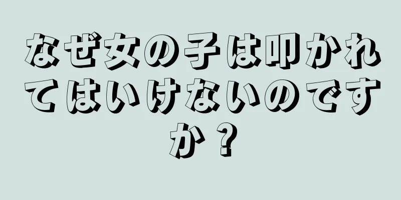 なぜ女の子は叩かれてはいけないのですか？