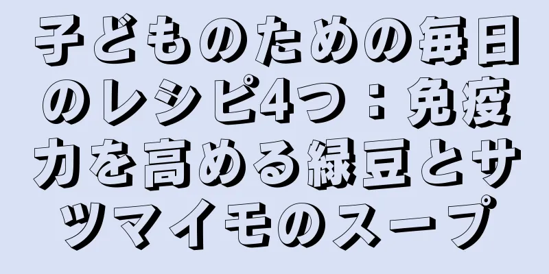 子どものための毎日のレシピ4つ：免疫力を高める緑豆とサツマイモのスープ