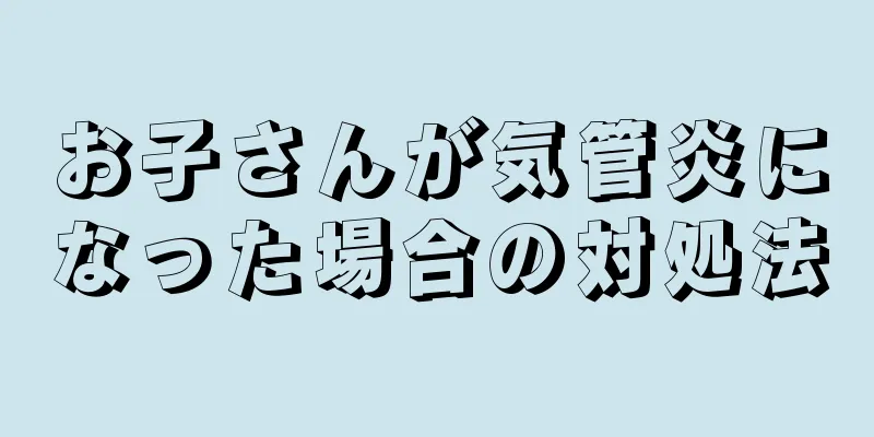お子さんが気管炎になった場合の対処法