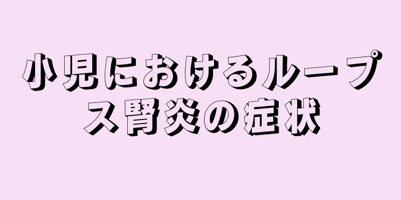小児におけるループス腎炎の症状