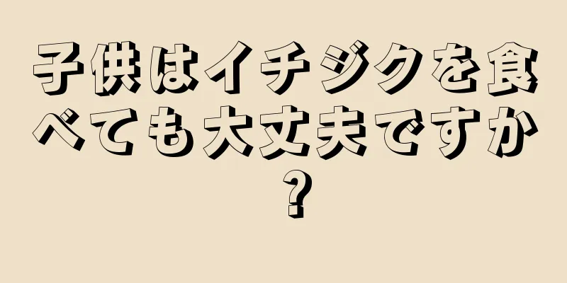子供はイチジクを食べても大丈夫ですか？