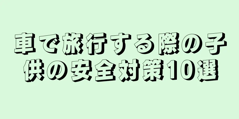 車で旅行する際の子供の安全対策10選