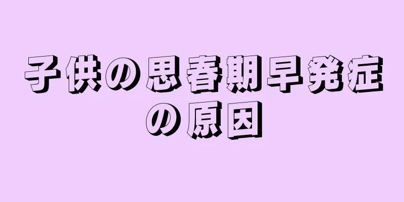 子供の思春期早発症の原因
