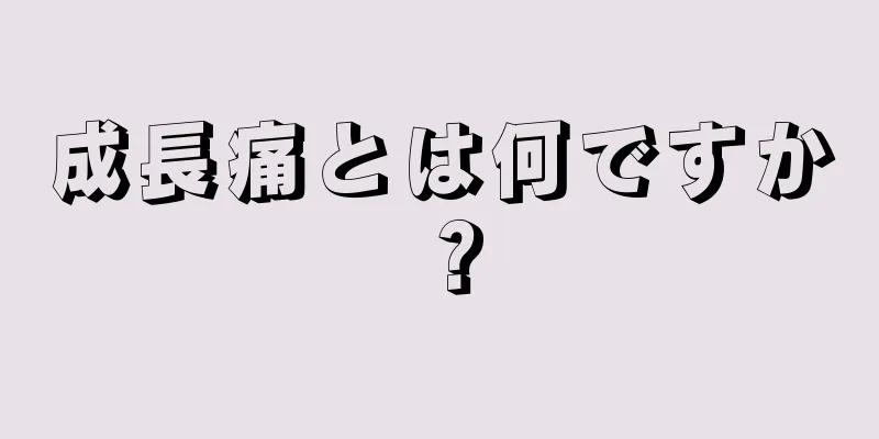 成長痛とは何ですか？