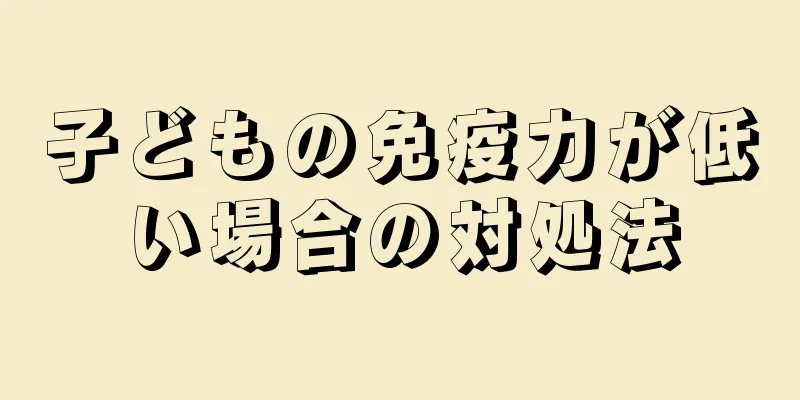 子どもの免疫力が低い場合の対処法
