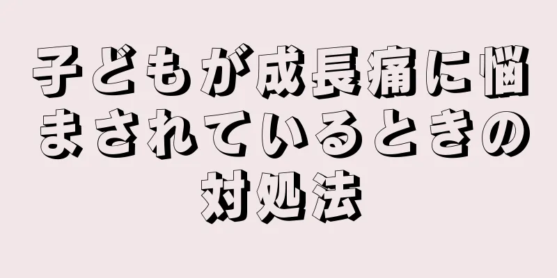 子どもが成長痛に悩まされているときの対処法