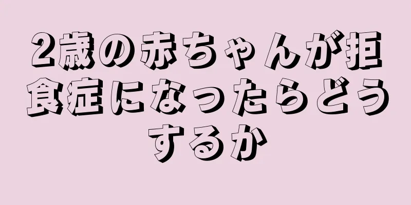 2歳の赤ちゃんが拒食症になったらどうするか