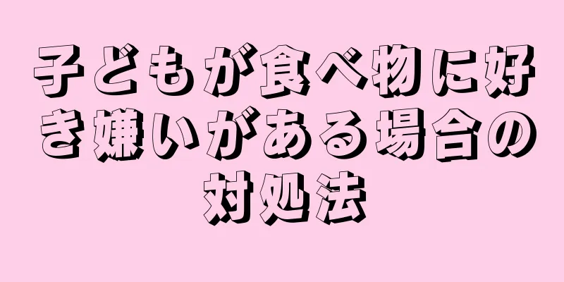 子どもが食べ物に好き嫌いがある場合の対処法