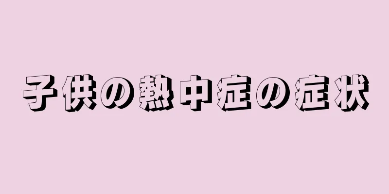 子供の熱中症の症状