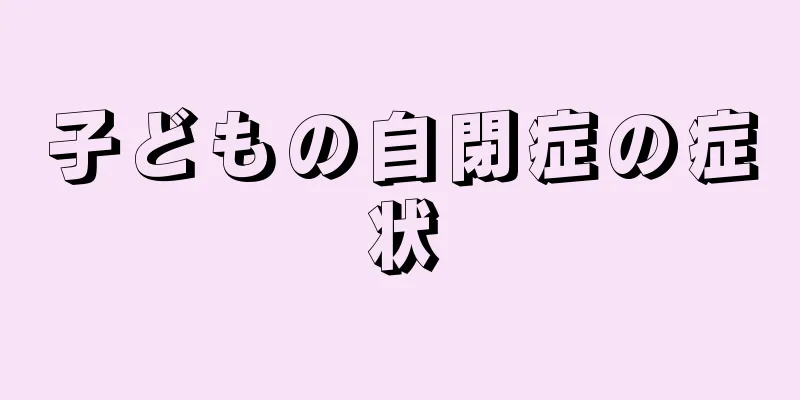 子どもの自閉症の症状