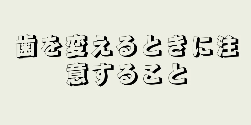 歯を変えるときに注意すること