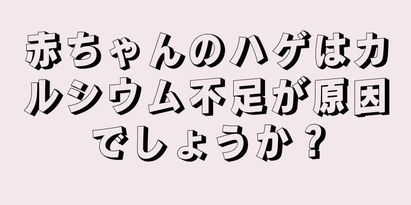 赤ちゃんのハゲはカルシウム不足が原因でしょうか？