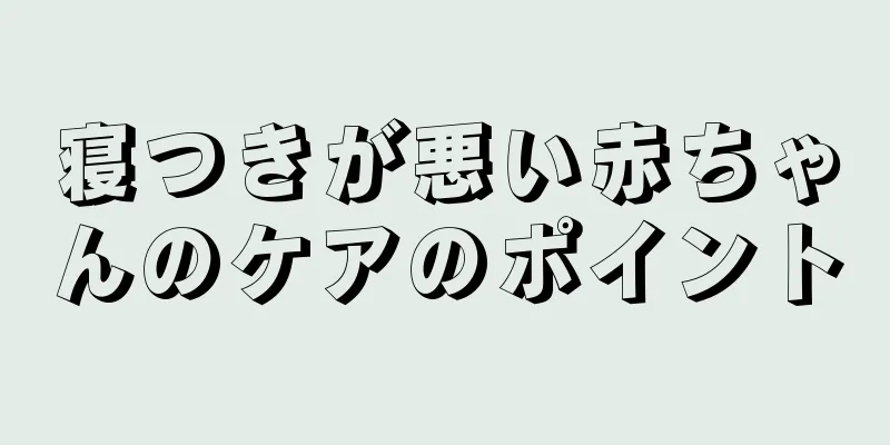 寝つきが悪い赤ちゃんのケアのポイント