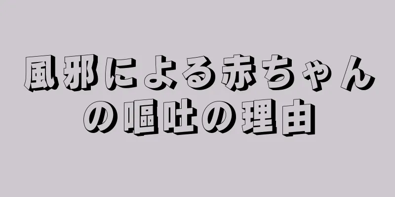 風邪による赤ちゃんの嘔吐の理由