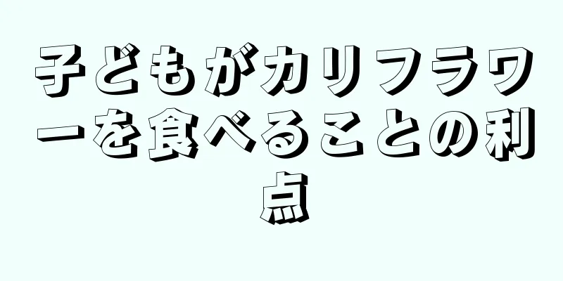 子どもがカリフラワーを食べることの利点