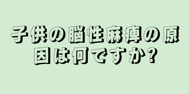 子供の脳性麻痺の原因は何ですか?