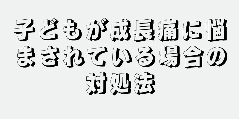 子どもが成長痛に悩まされている場合の対処法