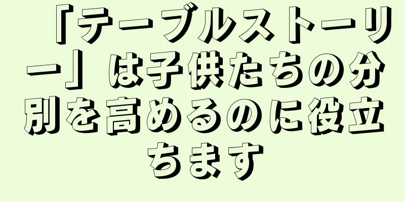 「テーブルストーリー」は子供たちの分別を高めるのに役立ちます