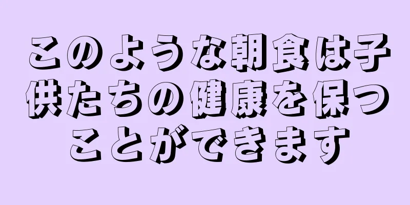 このような朝食は子供たちの健康を保つことができます