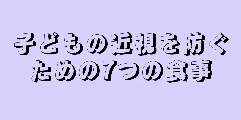 子どもの近視を防ぐための7つの食事