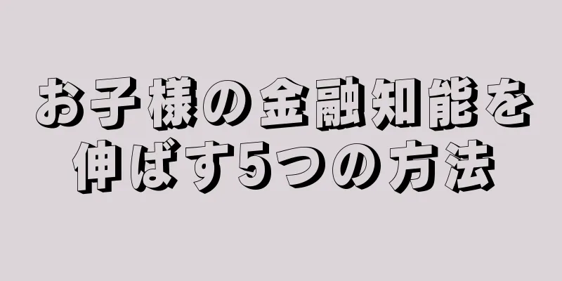 お子様の金融知能を伸ばす5つの方法