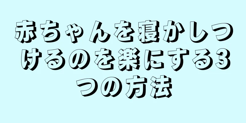 赤ちゃんを寝かしつけるのを楽にする3つの方法