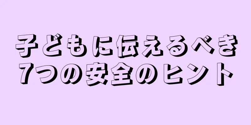 子どもに伝えるべき7つの安全のヒント