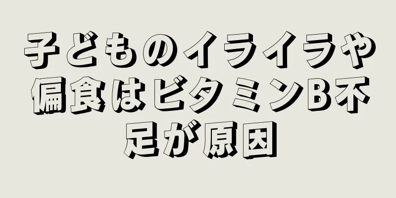 子どものイライラや偏食はビタミンB不足が原因