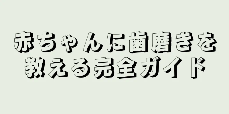 赤ちゃんに歯磨きを教える完全ガイド