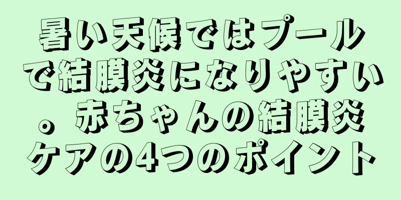 暑い天候ではプールで結膜炎になりやすい。赤ちゃんの結膜炎ケアの4つのポイント